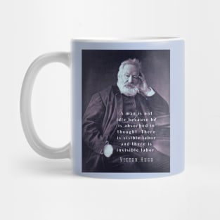 Victor Hugo portrait and  quote: A man is not idle because he is absorbed in thought. Mug